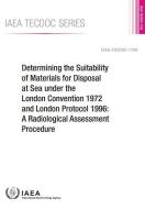 Determining the Suitability of Materials for Disposal at Sea Under the London Convention 1972 and London Protocol 1996:  di International Atomic Energy Agency edito da INTL ATOMIC ENERGY AGENCY