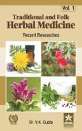 Traditional and Folk Herbal Medicine: Recent Researches Vol 1 di Dr Vijay Kumar Gupta edito da Astral International