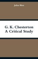 G. K. Chesterton, A Critical Study di Julius West edito da Alpha Editions