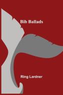 Bib Ballads di Ring Lardner edito da Alpha Editions