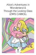 Alice's Adventures In Wonderland And Through The Looking Glass di Lewis Carroll edito da HarperCollins Publishers