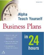 Teach Yourself Business Plans In 24 Hours di Michael Miller edito da Alpha Books