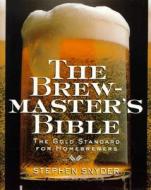 The Brewmaster's Bible: Gold Standard for Home Brewers, the di Stephen Snyder edito da HARPERCOLLINS