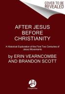 After Jesus Before Christianity: A Historical Exploration of the First Two Centuries of Jesus Movements di Erin Vearncombe, Brandon Scott, Hal Taussig edito da HARPER ONE