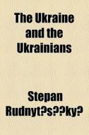 The Ukraine And The Ukrainians di Stepan RudnytsÃŠÂ¹kyi edito da General Books Llc