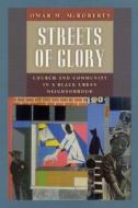 Streets of Glory: Church and Community in a Black Urban Neighborhood di Omar Maurice McRoberts edito da University of Chicago Press