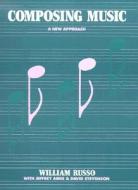 Composing Music di William Russo, Jeffrey Ainis, David Stevenson edito da The University of Chicago Press