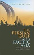 The Persian Gulf and Pacific Asia: From Indifference to Interdependence di Christopher Davidson edito da Columbia University Press