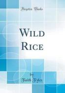 Wild Rice (Classic Reprint) di Faith Fyles edito da Forgotten Books