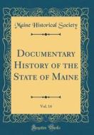 Documentary History of the State of Maine, Vol. 14 (Classic Reprint) di Maine Historical Society edito da Forgotten Books