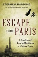Escape from Paris: A True Story of Love and Resistance in Wartime France di Stephen Harding edito da DA CAPO PR INC