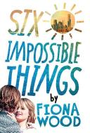 Six Impossible Things di Fiona Wood edito da POPPY BOOKS