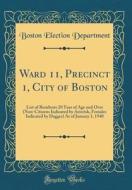 Ward 11, Precinct 1, City of Boston: List of Residents 20 Year of Age and Over (Non-Citizens Indicated by Asterisk, Females Indicated by Dagger) as of di Boston Election Department edito da Forgotten Books