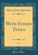 With Edged Tools, Vol. 1 (Classic Reprint) di Henry Seton Merriman edito da Forgotten Books