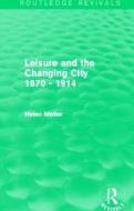 Leisure And The Changing City 1870 - 1914 di Helen Meller edito da Taylor & Francis Ltd