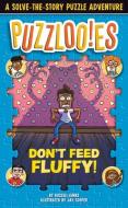 Puzzlooies! Don't Feed Fluffy: A Solve-The-Story Puzzle Adventure di Russell Ginns edito da RANDOM HOUSE