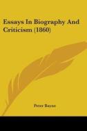 Essays In Biography And Criticism (1860) di Peter Bayne edito da Kessinger Publishing, Llc