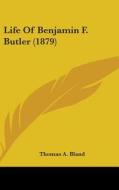 Life of Benjamin F. Butler (1879) di Thomas A. Bland edito da Kessinger Publishing