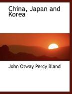 China, Japan And Korea di John Otway Percy Bland edito da Bibliolife
