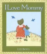 I Love Mommy di Lizi Boyd edito da Candlewick Press (MA)