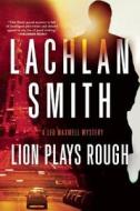 Lion Plays Rough di Lachlan Smith edito da Mysterious Press