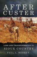 After Custer: Loss and Transformation in Sioux Country di Paul L. Hedren edito da DENVER ART MUSEUM