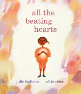 All the Beating Hearts di Julie Fogliano edito da NEAL PORTER BOOKS