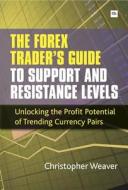 The Forex Trader\'s Guide To Support And Resistance Levels di Christopher Weaver edito da Harriman House Publishing