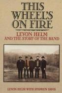 This Wheel's on Fire di Levon Helm, Stephen Davis edito da Plexus Publishing Ltd