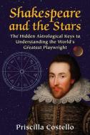 Shakespeare and the Stars: The Hidden Astrological Keys to Understanding the World's Greatest Playwright di Priscilla Costello Ma edito da IBIS