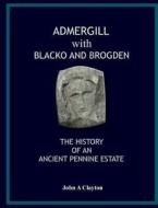 Admergill with Blacko: History of an Ancient Pennine Estate di Clayton John a, Clayton John a. edito da Barrowford Press