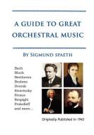 A Guide to Great Orchestral Music di Sigmund Spaeth edito da Converpage