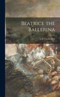 Beatrice the Ballerina di Ivan Vassilovitch edito da LIGHTNING SOURCE INC