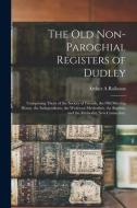 The Old Non-parochial Registers Of Dudley di Rollason Arthur A Rollason edito da Legare Street Press