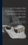 Lectures On Localization in Diseases of the Brain di Jean Martin Charcot, Jean Martin Bourneville edito da LEGARE STREET PR