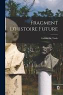 Fragment D'histoire Future di Gabriel De Tarde edito da LEGARE STREET PR