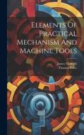 Elements Of Practical Mechanism And Machine Tools di Thomas Baker, James Nasmyth edito da LEGARE STREET PR