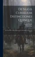 De Nugis Curialium Distinctiones Quinque: Ed. From The Unique Manuscript In The Bodleian Library In Oxford di Walter Map, Thomas Wright edito da LEGARE STREET PR