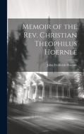 Memoir of the Rev. Christian Theophilus Hoernle di John Frederick Hoernle edito da LEGARE STREET PR
