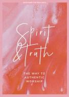 Spirit and Truth - Teen Girls' Devotional: The Way to Authentic Worship Volume 11 di Lifeway Students edito da LIFEWAY CHURCH RESOURCES