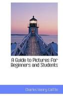 A Guide To Pictures For Beginners And Students di Charles Henry Caffin edito da Bibliolife