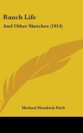 Ranch Life: And Other Sketches (1914) di Michael Hendrick Fitch edito da Kessinger Publishing