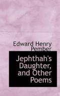 Jephthah's Daughter, And Other Poems di Edward Henry Pember edito da Bibliolife