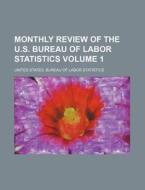 Monthly Review of the U.S. Bureau of Labor Statistics Volume 1 di United States Bureau Statistics edito da Rarebooksclub.com
