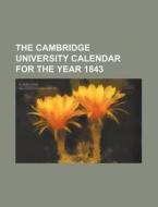 The Cambridge University Calendar for the Year 1843 di Books Group edito da Rarebooksclub.com