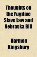 Thoughts On The Fugitive Slave Law And N di Harmon Kingsbury edito da General Books