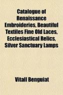 Catalogue Of Renaissance Embroideries, B di Vitall Benguiat edito da General Books