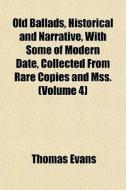 Old Ballads, Historical And Narrative, W di Thomas Evans edito da General Books