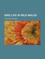 Bird Life In Wild Wales di John Walpole-bond edito da Rarebooksclub.com