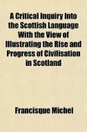 A Critical Inquiry Into The Scottish Lan di Francisque Michel edito da General Books